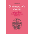 Shakespeare's Clown: Actor and Text in the Elizabethan Playhouse