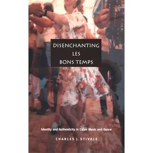 Disenchanting Les Bons Temps: Identity and Authenticity in Cajun Music and Dance