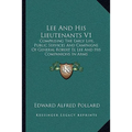 Lee And His Lieutenants V1: Comprising The Early Life, Public Services And Campaigns Of General Robert El Lee And His Companions In Arms