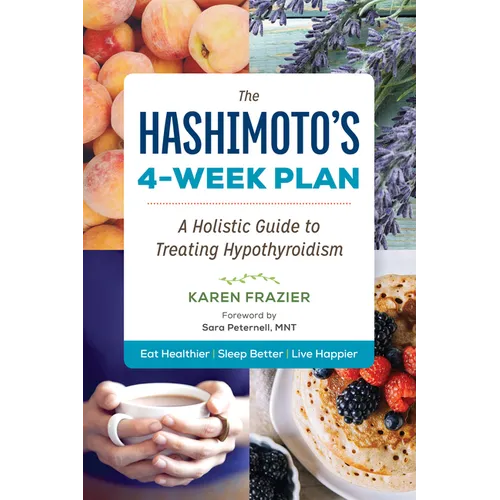 The Hashimoto's 4-Week Plan: A Holistic Guide to Treating Hypothyroidism