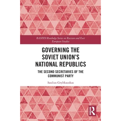 Governing the Soviet Union's National Republics: The Second Secretaries of the Communist Party