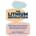 The Lithium Revolution: Optimizing Mood, Memory, and Lifelong Brain Health With Nutritional Lithium