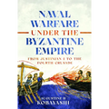Naval Warfare Under the Byzantine Empire: From Justinian I to the Fourth Crusade