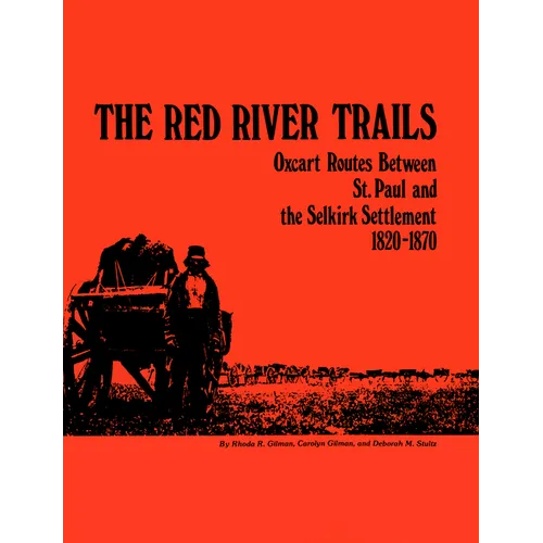 The Red River Trails: Oxcart Routes Between St. Paul and the Selkirk Settlement, 1820-1870