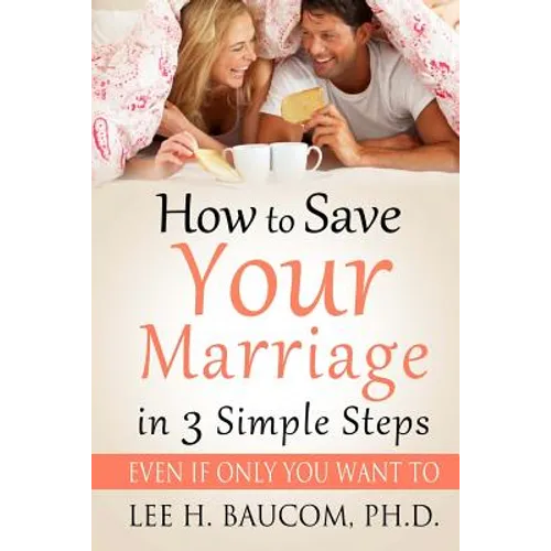 How To Save Your Marriage In 3 Simple Steps: Even If Only YOU Want To!
