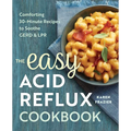 The Easy Acid Reflux Cookbook: Comforting 30-Minute Recipes to Soothe Gerd & Lpr