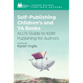 Self-Publishing Children's and YA Books: ALLi's Guide to Kidlit Publishing for Authors
