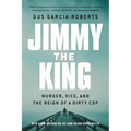 Jimmy the King: Murder, Vice, and the Reign of a Dirty Cop