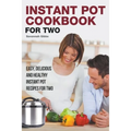 Instant Pot Cookbook for Two: Easy, Delicious and Healthy Instant Pot Recipes for Two