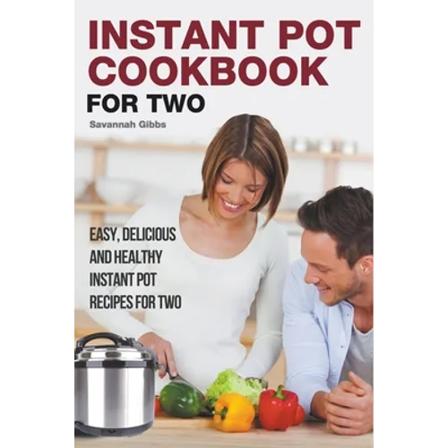 Instant Pot Cookbook for Two: Easy, Delicious and Healthy Instant Pot Recipes for Two