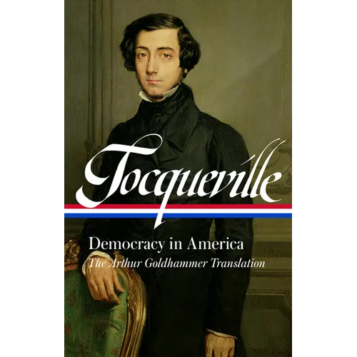 Alexis de Tocqueville: Democracy in America (Loa #147): The Arthur Goldhammer Translation
