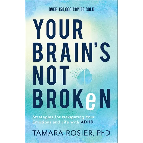 Your Brain's Not Broken: Strategies for Navigating Your Emotions and Life with ADHD