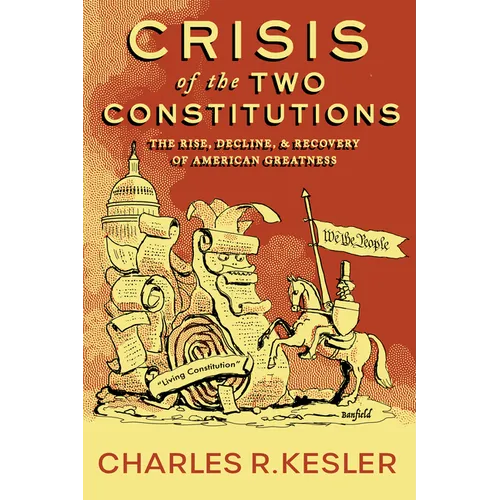 Crisis of the Two Constitutions: The Rise, Decline, and Recovery of American Greatness