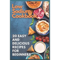 Low Sodium Cookbook: 20 Easy and Delicious Recipes for Beginners