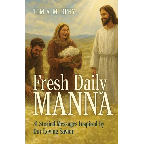 Fresh Daily Manna: 31 Storied Messages Inspired by Our Loving Savior