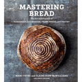 Mastering Bread: The Art and Practice of Handmade Sourdough, Yeast Bread, and Pastry [A Baking Book]