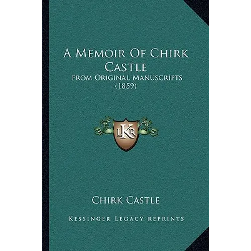 A Memoir Of Chirk Castle: From Original Manuscripts (1859)