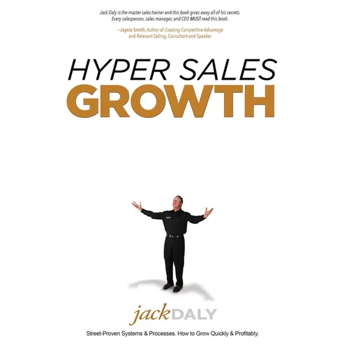 Hyper Sales Growth: Street-Proven Systems & Processes. How to Grow Quickly & Profitably.