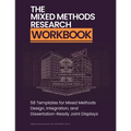 The Mixed Methods Research Workbook: 58 Templates for Mixed Methods Design, Integration, and Dissertation-Ready Joint Displays