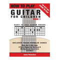 How To Play Guitar For Children Book 1: The Best Way To Learn And Play