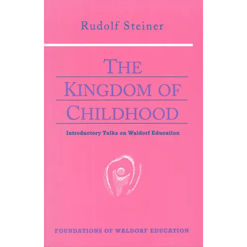 The Kingdom of Childhood: Introductory Talks on Waldorf Education (Cw 311) Volume 21