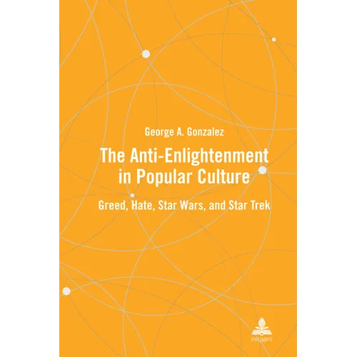 The Anti-Enlightenment in Popular Culture: Greed, Hate, Star Wars, and Star Trek
