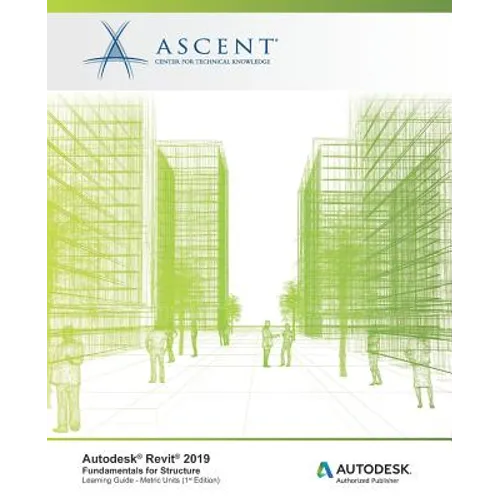 Autodesk Revit 2019: Fundamentals for Structure (Metric Units): Autodesk Authorized Publisher
