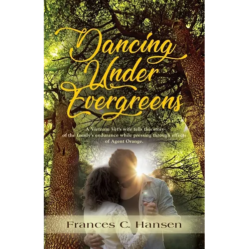 Dancing Under Evergreens: A Vietnam Veteran's Wife's Experiences and the Trials and Hope that Followed