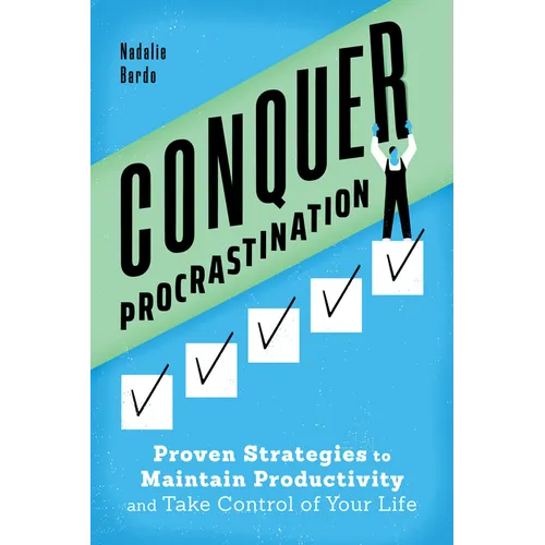Conquer Procrastination: Proven Strategies to Maintain Productivity and Take Control of Your Life