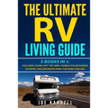 The Ultimate RV Living Guide: 3 Books in 1: Includes Living Off the Grid, Mobile Solar Power Systems, and Boondocking for Vans and RVs