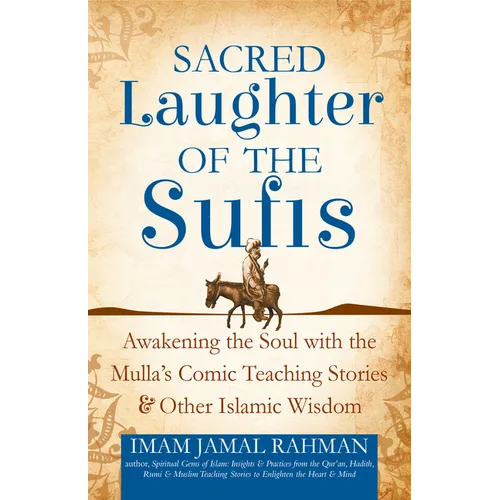 Sacred Laughter of the Sufis: Awakening the Soul with the Mulla's Comic Teaching Stories and Other Islamic Wisdom