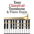 Easy Classical Trombone & Piano Duets: Featuring Music of Bach, Brahms, Wagner, Mozart and Other Composers