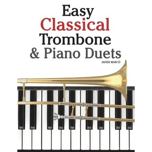 Easy Classical Trombone & Piano Duets: Featuring Music of Bach, Brahms, Wagner, Mozart and Other Composers