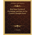 Real Inner Secrets of Psychology and How to Use Creative Thought Power
