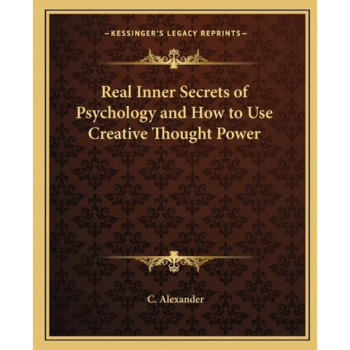 Real Inner Secrets of Psychology and How to Use Creative Thought Power