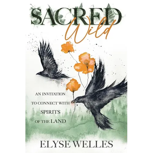 Sacred Wild: An Invitation to Connect with Spirits of the Land
