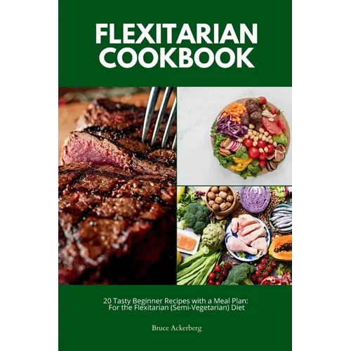 Flexitarian Cookbook: 20 Tasty Beginner Recipes with a Meal Plan: For the Flexitarian (Semi-Vegetarian) Diet