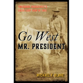 Go West Mr. President: Theodore Roosevelt's Great Loop Tour of 1903