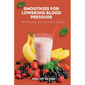 Smoothies for Lowering Blood Pressure: Wholesome and Delicious Recipes