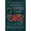 Origins of the Wheel of Time: The Legends and Mythologies That Inspired Robert Jordan