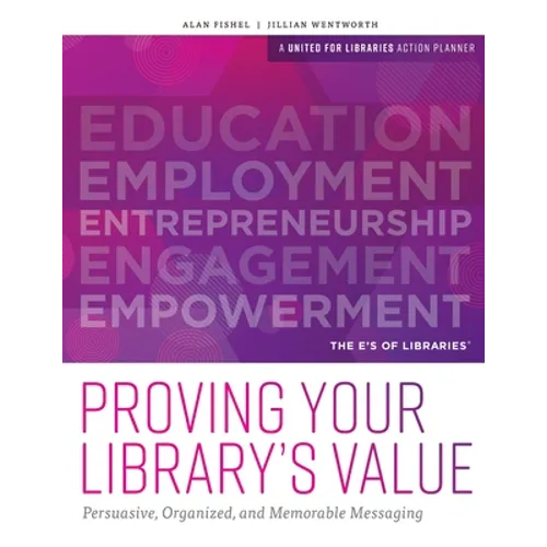 Proving Your Library's Value: Persuasive, Organized, and Memorable Messaging