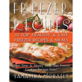 Freezer Recipes: 30 Top Healthy & Easy Freezer Recipes & Meals Revealed (Save Time & Money With This Freezer Cooking Recipes Now!)
