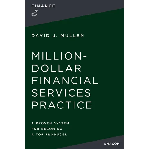 The Million-Dollar Financial Services Practice: A Proven System for Becoming a Top Producer
