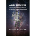 A Boy Survives: A Journey through Polio, with Hope, Self-Discovery, Healing, and Resilience