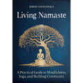 Living Namaste: A Practical Guide to Mindfulness, Yoga, and Building Community