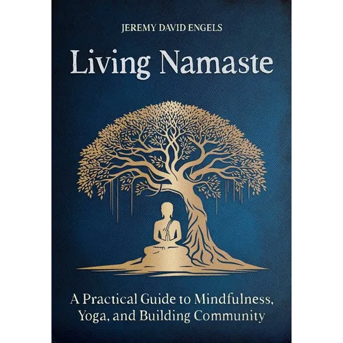Living Namaste: A Practical Guide to Mindfulness, Yoga, and Building Community