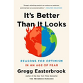 It's Better Than It Looks: Reasons for Optimism in an Age of Fear