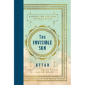 The Invisible Sun: A Guide for the Soul from Rumi's Master