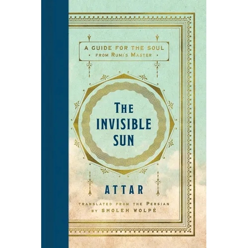 The Invisible Sun: A Guide for the Soul from Rumi's Master