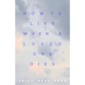 How to Live When a Loved One Dies: Healing Meditations for Grief and Loss